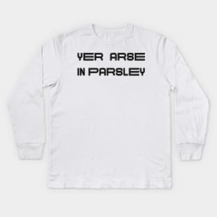 YER ARSE IN PARSLEY, Scots Language Phrase Kids Long Sleeve T-Shirt